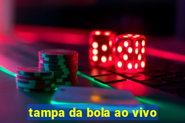 tampa da bola ao vivo